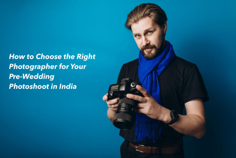 How to Choose the Right Photographer for Your Pre-Wedding Photoshoot in India