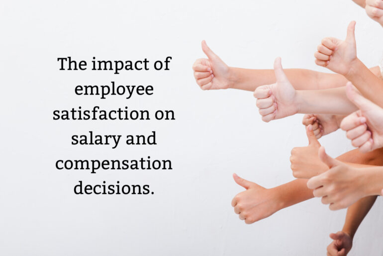 The impact of employee satisfaction on salary and compensation decisions.