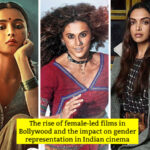 The rise of female-led films in Bollywood and the impact on gender representation in Indian cinema